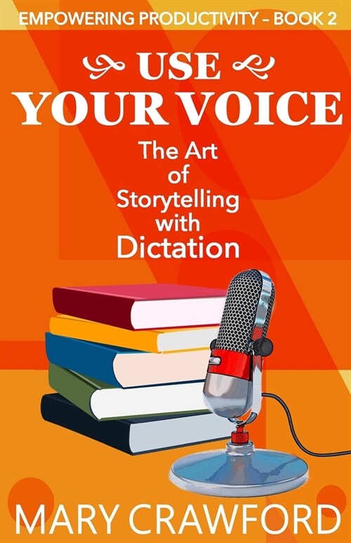 Use Your Voice: The Art of Storytelling with Dictation (Paperback)