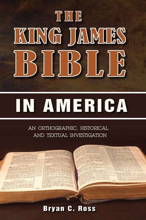 The King James Bible in America: An Orthographic, Historical, and Textual Investigation (Paperback)