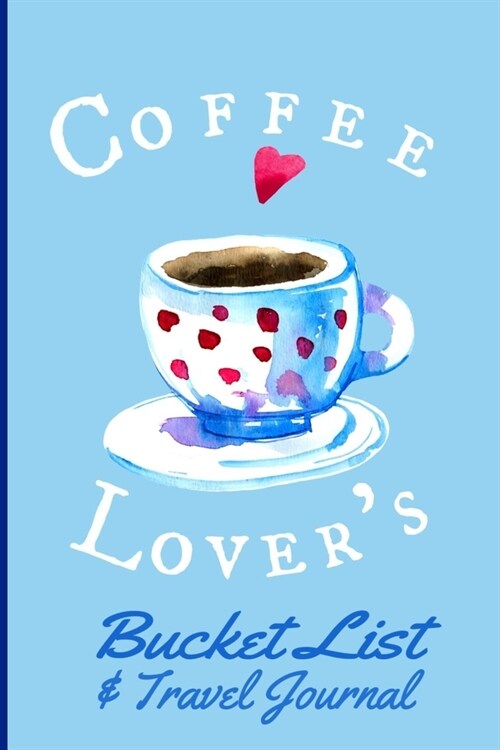 Coffee Lovers Bucket List and Travel Journal: A blank book, journal or diary for everyone who loves coffee with a list of 20 ultimate experiences aro (Paperback)