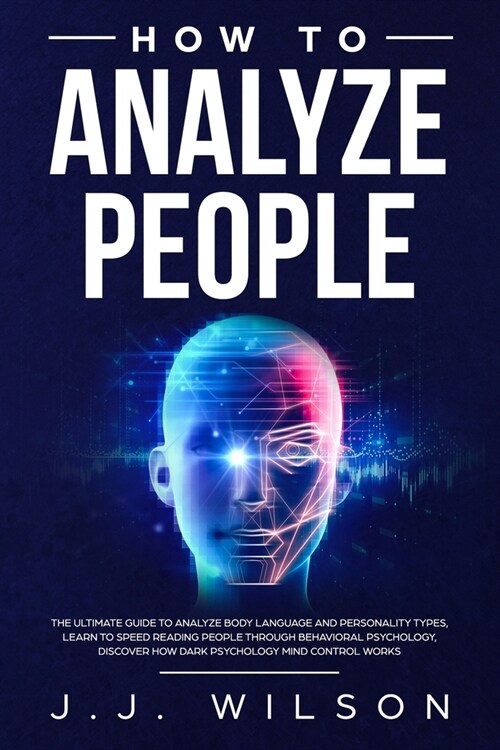 how to analyze people: The Ultimate Guide to analyze Body Language and Personality Types, learn to Speed Reading People Through Behavioral Ps (Paperback)
