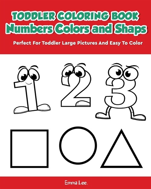 Toddler Coloring Book Numbers Colors Shapes: Early Learning Easy Words Activity Book for Kids Ages 3-5 Boys or Girls (Preschool Prep) (Paperback)