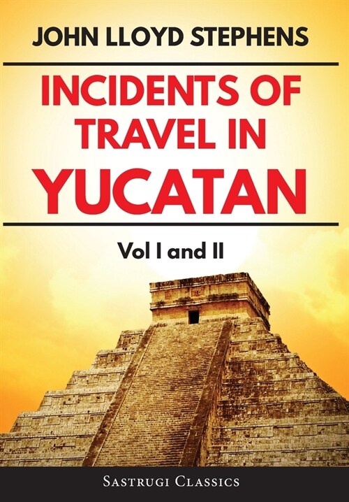 Incidents of Travel in Yucatan Volumes 1 and 2 (Annotated, Illustrated): Vol I and II (Hardcover, Features Extend)