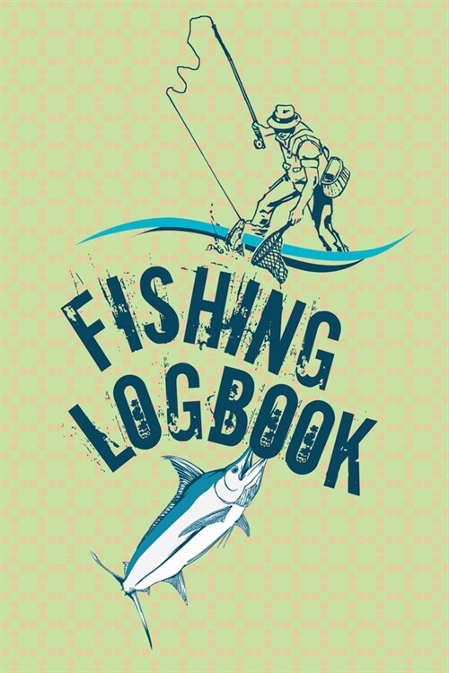 Fishing Logbook: A Journal For Fisherman To Record Their Experience And Daily Fishing Report (Paperback)