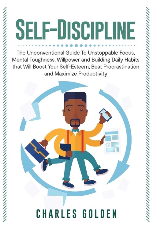 Self-Discipline: The Unconventional Guide to Unstoppable Focus, Mental Toughness, Willpower and Building Daily Habits that Will Boost Y (Paperback)