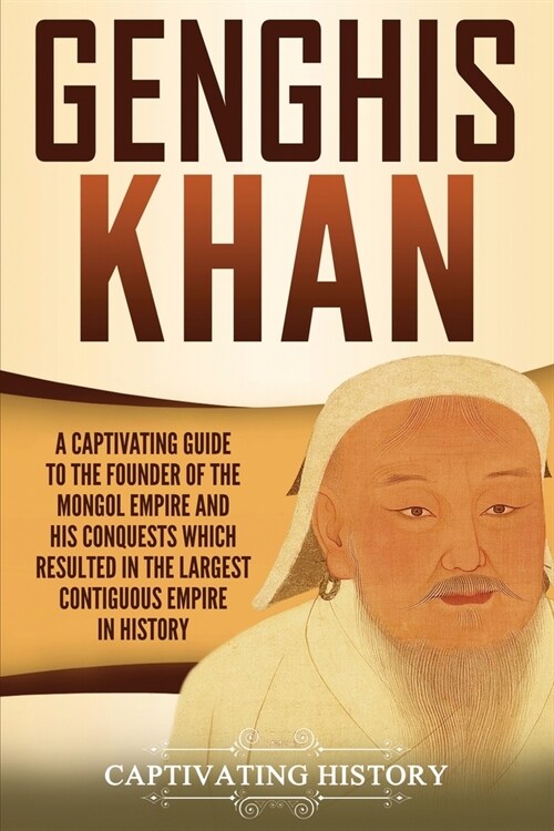 Genghis Khan: A Captivating Guide to the Founder of the Mongol Empire and His Conquests Which Resulted in the Largest Contiguous Emp (Paperback)