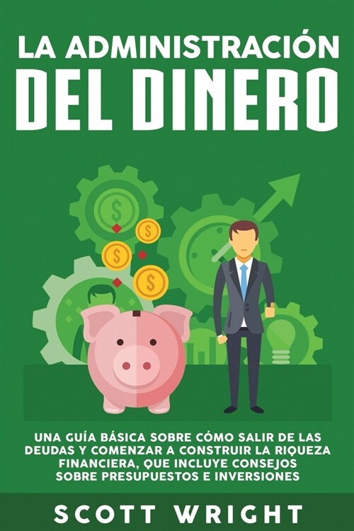 La administraci? del dinero: Una gu? b?ica sobre c?o salir de las deudas y comenzar a construir la riqueza financiera, que incluye consejos sobr (Paperback)