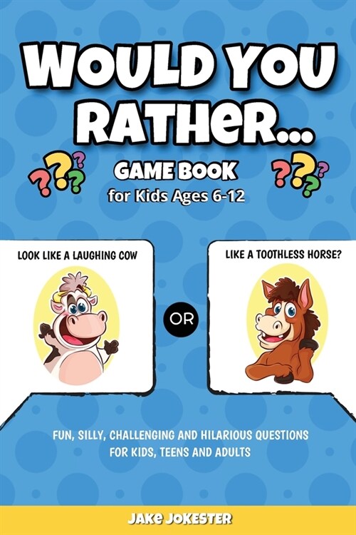 Would You Rather Game Book: For Kids Ages 6-12 - Fun, Silly, Challenging and Hilarious Questions for Kids, Teens and Adults (Paperback)