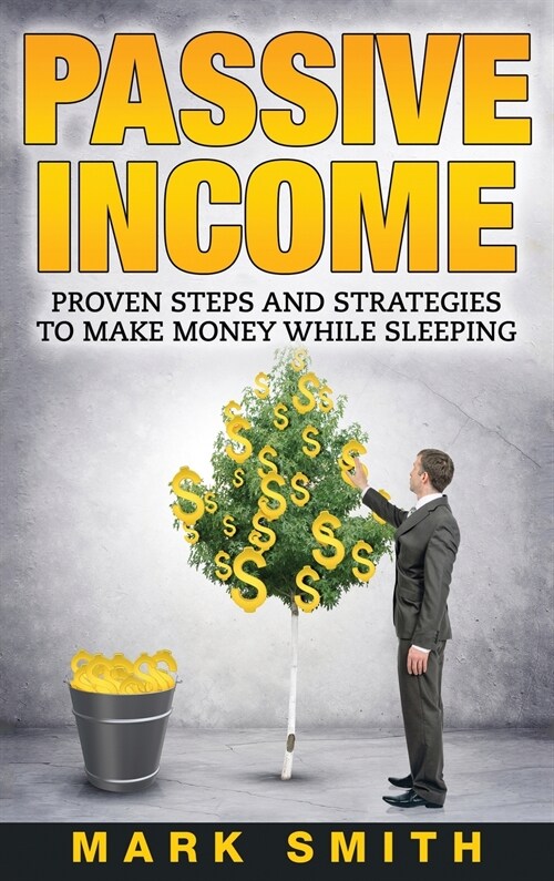 Passive Income: Proven Steps And Strategies to Make Money While Sleeping (Hardcover)
