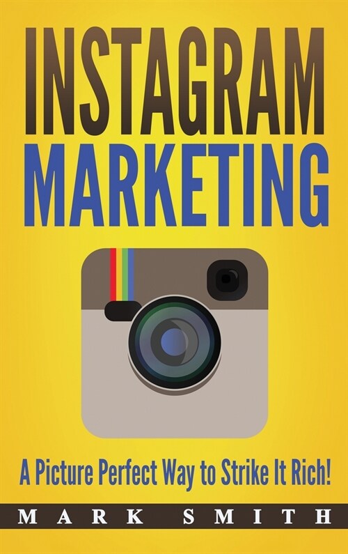 Instagram Marketing: A Picture Perfect Way to Strike It Rich! (Hardcover)