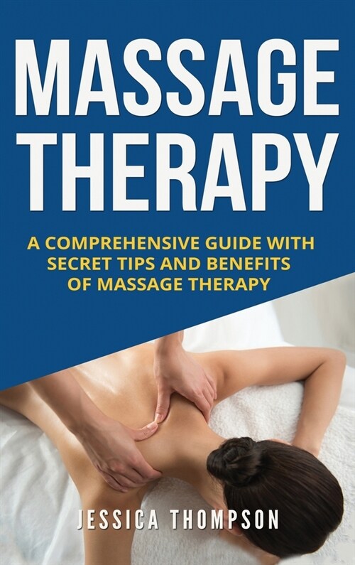 Massage Therapy: A Comprehensive Guide with Secret Tips and Benefits of Massage Therapy (Hardcover)