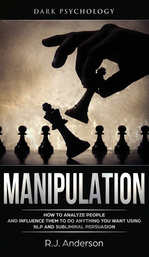 Manipulation: Dark Psychology - How to Analyze People and Influence Them to Do Anything You Want Using NLP and Subliminal Persuasion (Hardcover)