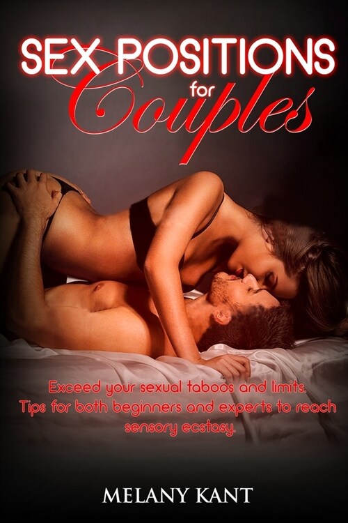 Sex positions for couples: Exceed your sexual taboos and limits. Tips for both beginners and experts to reach sensory ecstasy. (Paperback)