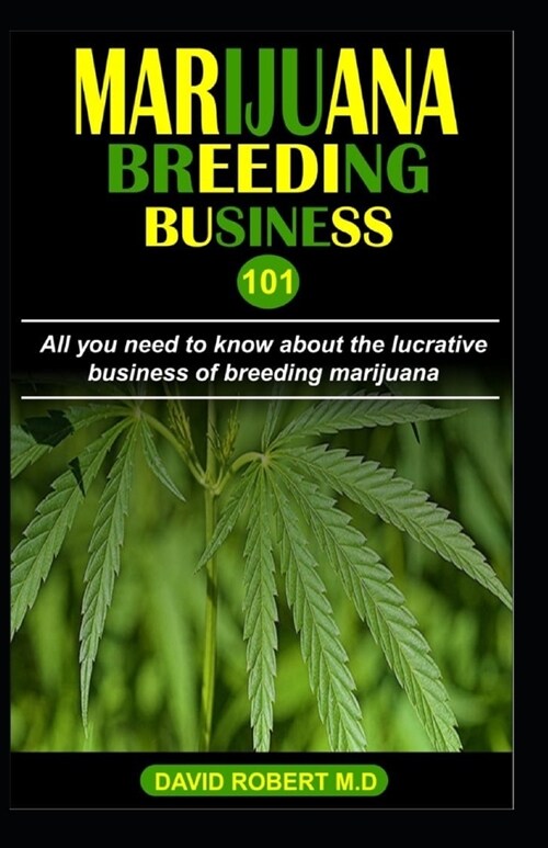 Marijuana Breeding Business 101: All you need to know about the lucrative business of breeding marijuana (Paperback)