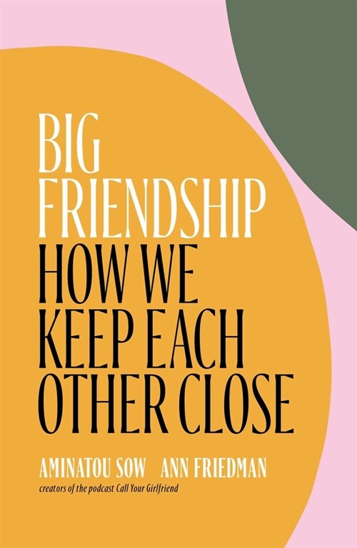 Big Friendship: How We Keep Each Other Close (Hardcover)