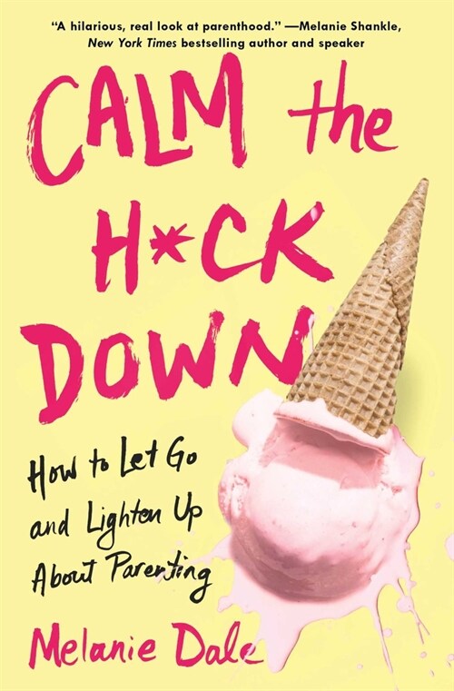 Calm the H*ck Down: How to Let Go and Lighten Up about Parenting (Paperback)