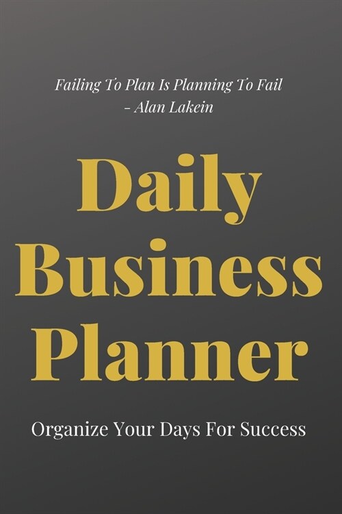 Daily Business Planner - Organize your days for successs: Planned Business Is Good Businesss (Paperback)