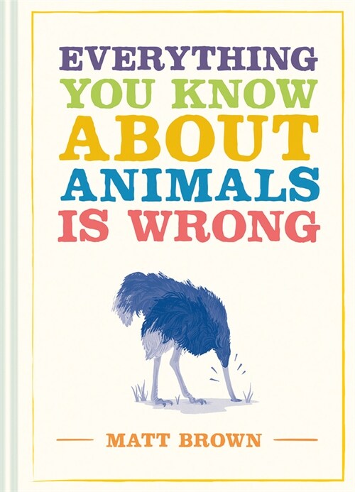 Everything You Know about Animals Is Wrong (Hardcover)