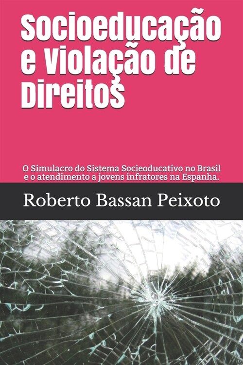 Socioeduca豫o e Viola豫o de Direitos: O Simulacro do Sistema Socieoducativo no Brasil e o atendimento a jovens infratores na Espanha. (Paperback)
