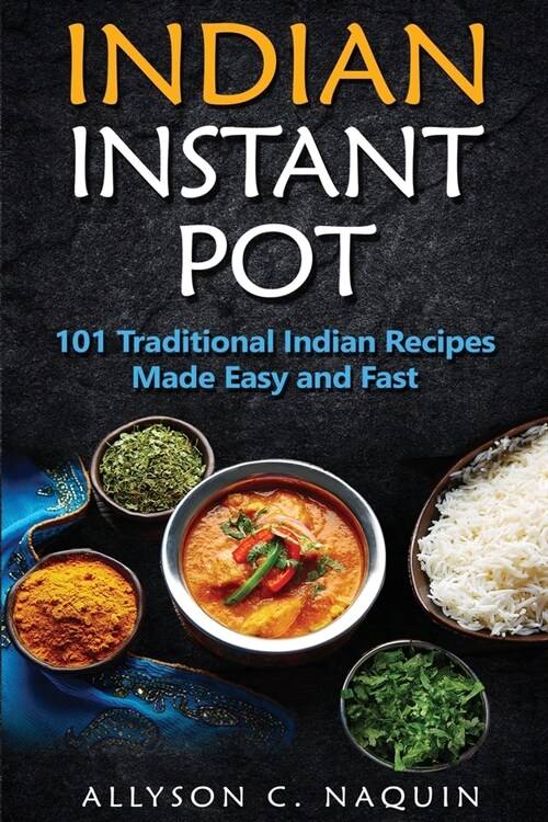 Indian Instant Pot: 101 Traditional Indian recipes made Easy and Fast (Paperback)