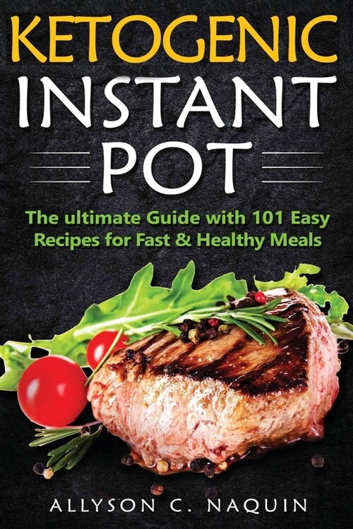 Ketogenic Instant Pot: The ultimate guide with 101 Easy Recipes for Fast and Healthy Meals! (Paperback)