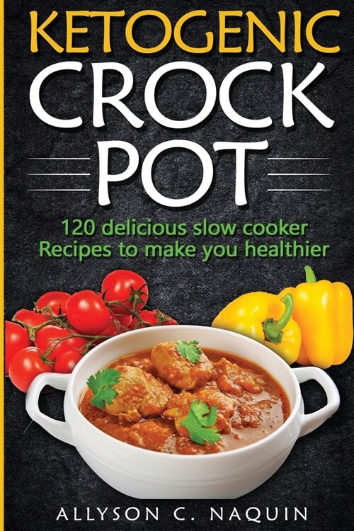 Ketogenic Crock Pot: 120 Delicious Slow Cooker Recipes to Make You Healthier! (Paperback)