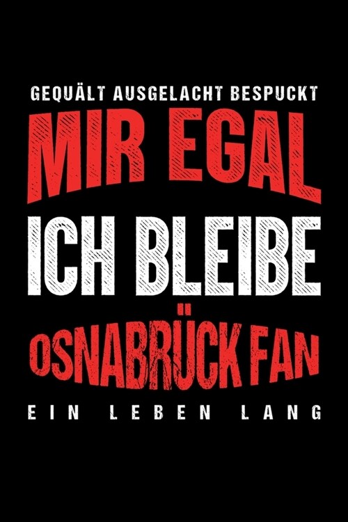 Gequ?t Ausgelacht Bespuckt Mir egal ich bleibe Osnabr?k Fan ein Leben Lang: Fu?all Soccer Fu?allfeld Fu?allspiel Fangemeinde Schiri Fussball Gesc (Paperback)