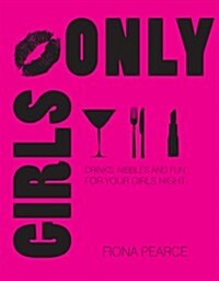 Girls Only: Drinks, Nibbles and Fun for Your Girls Event (Hardcover)
