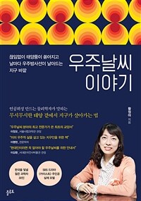 우주날씨 이야기 : 끊임없이 태양풍이 쏟아지고 날마다 우주방사선이 날아드는 지구 바깥 표지이미지