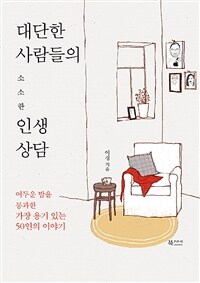 대단한 사람들의 소소한 인생상담 :어두운 밤을 통과한 가장 용기 있는 50인의 이야기 