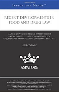 Recent Developments in Food and Drug Law: Leading Lawyers on Dealing with Increased Enforcement, Keeping Up-To-Date with FDA Requirements, and Develop (Paperback, 2013)