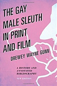 The Gay Male Sleuth in Print and Film: A History and Annotated Bibliography (Hardcover)