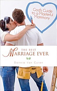 The Best Marriage Ever: Gods Guide to a Masterful Matrimony (Paperback)