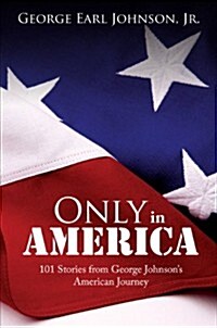 Only in America: 101 Stories from George Johnsons American Journey (Paperback)