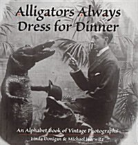 Alligators Always Dress for Dinner: An Alphabet Book of Vintage Photographs (Hardcover)