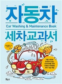 자동차 세차 교과서 =자동 세차에 만족하지 않는 드라이버를 위한 친환경 디테일링 세차 기술 해설 /Car washing & maintenance book 