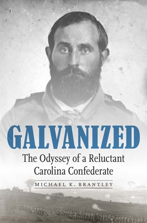 Galvanized: The Odyssey of a Reluctant Carolina Confederate (Hardcover)