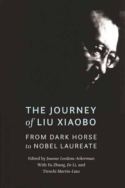 The Journey of Liu Xiaobo: From Dark Horse to Nobel Laureate (Hardcover)