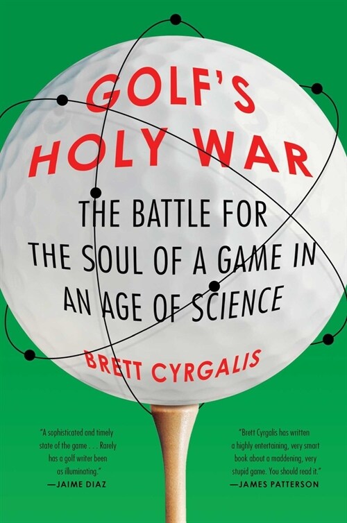 Golfs Holy War: The Battle for the Soul of a Game in an Age of Science (Hardcover)