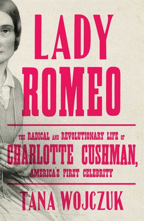 Lady Romeo: The Radical and Revolutionary Life of Charlotte Cushman, Americas First Celebrity (Hardcover)