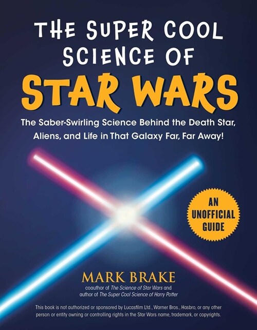 The Super Cool Science of Star Wars: The Saber-Swirling Science Behind the Death Star, Aliens, and Life in That Galaxy Far, Far Away! (Paperback)