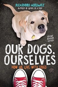 Our Dogs, Ourselves -- Young Readers Edition: How We Live with Dogs (Hardcover)