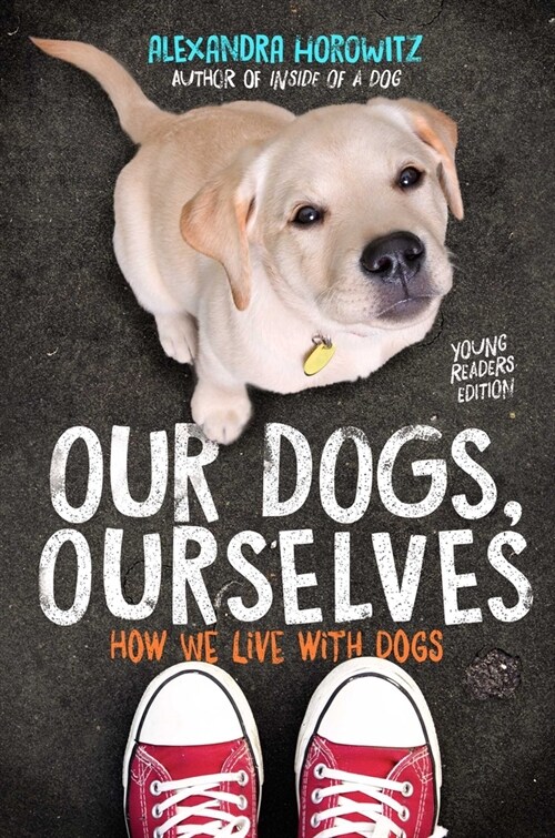 Our Dogs, Ourselves -- Young Readers Edition: How We Live with Dogs (Hardcover)
