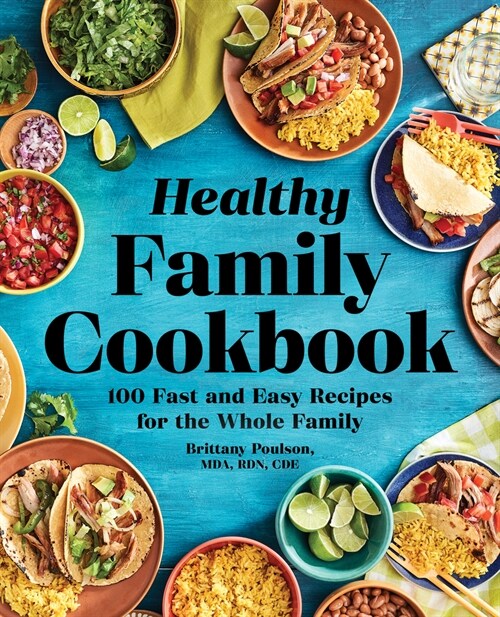 The Healthy Family Cookbook: 100 Fast and Easy Recipes for the Whole Family (Paperback)
