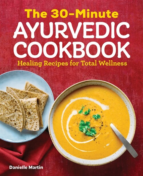 The 30-Minute Ayurvedic Cookbook: Healing Recipes for Total Wellness (Paperback)