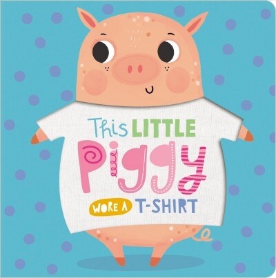 This Little Piggy Wore a T-Shirt (Board Books)