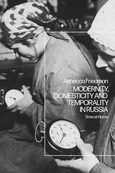 Modernity, Domesticity and Temporality in Russia : Time at Home (Hardcover)