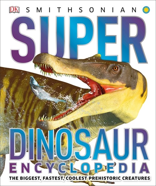 Super Dinosaur Encyclopedia: The Biggest, Fastest, Coolest Prehistoric Creatures (Hardcover)