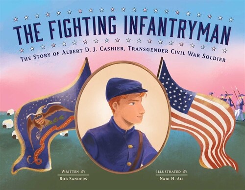 The Fighting Infantryman: The Story of Albert D. J. Cashier, Transgender Civil War Soldier (Hardcover)