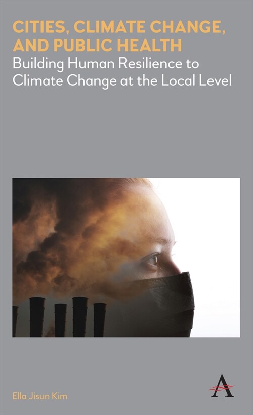 Cities, Climate Change, and Public Health : Building Human Resilience to Climate Change at the Local Level (Hardcover)