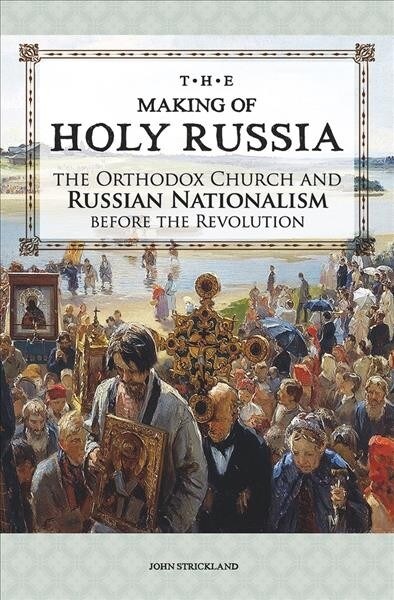 The Making of Holy Russia: The Orthodox Church and Russian Nationalism Before the Revolution (Paperback, 2)